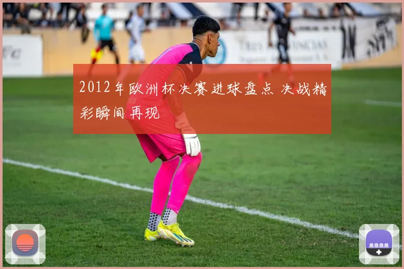 2012年欧洲杯决赛进球盘点 决战精彩瞬间再现
